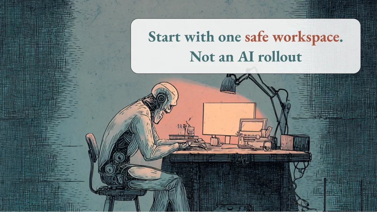 Original illustration of a person at a desk, with the words Start with one safe workspace. Not an AI rollout.
